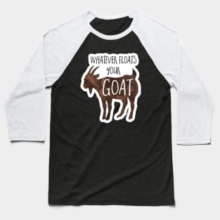 Whatever floats your goat - funny design for goat lovers Baseball T-Shirt